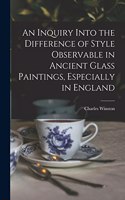 Inquiry Into the Difference of Style Observable in Ancient Glass Paintings, Especially in England