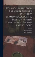 Poems Selected From Karamzin, Pushkin, Tyutchev, Lermontov, Count A. Tolstoy, Nikitin, Pleshcheyev, Nadson, and Sologub