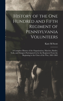 History of the One Hundred and Fifth Regiment of Pennsylvania Volunteers: A Complete History of the Organization, Marches, Battles, Toils, and Dangers Participated in by the Regiment From the Beginning to the Close of the 