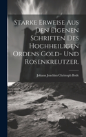 Starke Erweise aus den eigenen Schriften Des Hochheiligen Ordens Gold- und Rosenkreutzer.