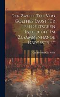 Der Zweite Teil Von Goethes Faust Für Den Deutschen Unterricht Im Zusammenhange Dargestellt