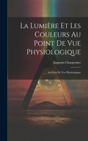 La Lumière et les Couleurs au Point de Vue Physiologique
