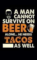 A Man Cannot Survive On Beer Alone He Needs Tacos As Well: Daily Journal 100 page 6 x 9 for food lovers or beer drinkers perfect for him to jot down his ideas and notes
