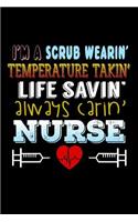 I'm a Scrub Wearin Temperature Takin Life Saving Always Carin Nurse
