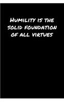 Humility Is The Solid Foundation Of All Virtues&#65533;