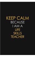 Keep Calm Because I Am A Life Skills Teacher