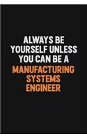 Always Be Yourself Unless You Can Be A Manufacturing Systems Engineer