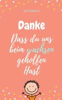 Danke Dass Du Uns Beim Wachsen Geholfen Hast Notizbuch: A5 Notizbuch TAGEBUCH Geschenkidee für deine Eltern - Mama Papa Oma Opa Geschwister Lehrer Erzieher - Geburtstag - persönliches Geschenk Abschied