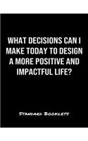 What Decisions Can I Make Today To Design A More Positive And Impactful Life?: A softcover blank lined notebook to jot down business ideas, take notes for class or ponder life's big questions.