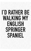 I'd Rather Be Walking My English Springer Spaniel: A 6x9 Inch Matte Softcover Diary Notebook with 120 Blank Lined Pages and an Animal Loving Pet Dog Owner Cover Slogan