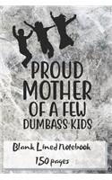Proud Mother of a Few Dumbass Kids Blank Lined Notebook 150 Pages