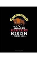 Always Be Yourself Unless You Can Be A Bison Then Be A Bison: Blank Sticker Book