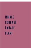 Inhale Courage Exhale Fear!