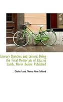 Literary Sketches and Letters: Being the Final Memorials of Charles Lamb, Never Before Published
