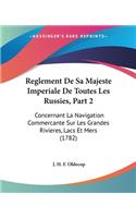 Reglement De Sa Majeste Imperiale De Toutes Les Russies, Part 2: Concernant La Navigation Commercante Sur Les Grandes Rivieres, Lacs Et Mers (1782)(English)