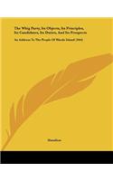 The Whig Party, Its Objects, Its Principles, Its Candidates, Its Duties, And Its Prospects: An Address To The People Of Rhode Island (1844)