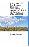 History of the Old Tennent Church: Containing: A Connected Story of the Church's Life, Sketches