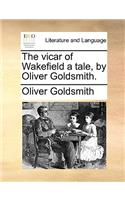 The Vicar of Wakefield a Tale, by Oliver Goldsmith.