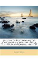 Histoire de la Compagnie Des Canonniersarquebusiers de la Ville de Saint-Quentin, 1461-1790