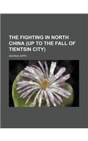 The Fighting in North China (Up to the Fall of Tientsin City)