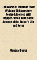 The Works of Jonathan Swift (Volume 9); Accurately Revised Adorned with Copper-Plates with Some Account of the Author's Life, and Notes Historical and