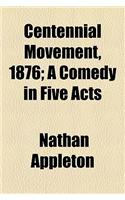 Centennial Movement, 1876; A Comedy in Five Acts