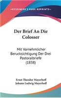 Der Brief an Die Colosser: Mit Vornehmlicher Berucksichtigung Der Drei Pastoralbriefe (1838)