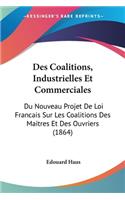 Des Coalitions, Industrielles Et Commerciales: Du Nouveau Projet De Loi Francais Sur Les Coalitions Des Maitres Et Des Ouvriers (1864)