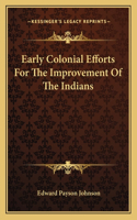 Early Colonial Efforts For The Improvement Of The Indians: (English)