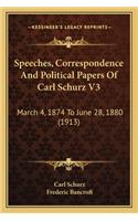 Speeches, Correspondence And Political Papers Of Carl Schurz V3: March 4, 1874 To June 28, 1880 (1913)(English)