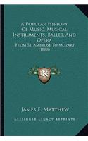 A Popular History Of Music, Musical Instruments, Ballet, And Opera