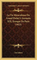 Vie Miraculeuse Du Grand Prelat S. Germain XIX, Evesque De Paris (1623)