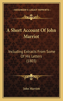 A Short Account Of John Marriot: Including Extracts From Some Of His Letters (1803)(English)