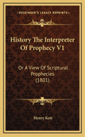 History The Interpreter Of Prophecy V1: Or A View Of Scriptural Prophecies (1801)
