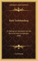 Bach's Textbehandlung: Ein Beitrag Zum Verstandnis Joh. Seb. Bach'scher Vocal-Schopfungen (1900)