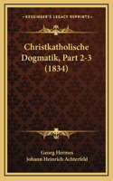 Christkatholische Dogmatik, Part 2-3 (1834)