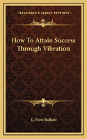 How To Attain Success Through Vibration