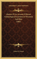 Abstract Of An Account Of Recent Archaeological Excursions In Wisconsin And Ohio (1883)