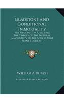 Gladstone and Conditional Immortality: His Reasons for Rejecting the Theory of the Natural Immortality of the Soul (Large Print Edition)