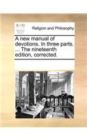 A New Manual of Devotions. in Three Parts. ... the Nineteenth Edition, Corrected.: (English)