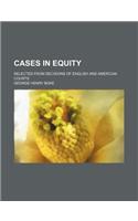 Cases in Equity; Selected from Decisions of English and American Courts