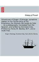 Adventures of Roger L'Estrange, Sometime Captain in the Florida Army of His Excellency the Marquis Hernando de Soto ... an Autobiography, Translated from the Spanish, and Written by Dominick Daly. Preface by Henry M. Stanley, M.P., and a Route Map.