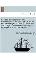 Roteiro da viagem que em descobrimento da India pelo Cabo da Boa Esperança fez Dom. V. da G. em 1497. [By A. Velho?] Publicado por D. Kopke e A. da Costa Paiva.