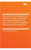 The Story of a Regiment: A History of the Campaigns, and Associations in the Field, of the Sixth Regiment Ohio Volunteer Infantry