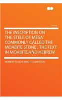 The Inscription on the Stele of Mï¿½sa' Commonly Called the Moabite Stone: The Text in Moabite and Hebrew