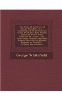 The Works of the Reverend George Whitefield, M.A...: Containing All His Sermons and Tracts Which Have Been Already Published: With a Select Collection of Letters... Also, Some Other Pieces on Important