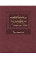 Proposals of the Massachusetts Hospital Life Insurance Company, to Make Insurance on Lives, to Grant Annuities on Lives and in Trust, and Endowments f