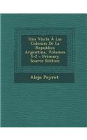 Una Visita a Las Colonias de La Republica Argentina, Volumes 1-2 - Primary Source Edition