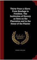 Thirty Years a Slave. from Bondage to Freedom. the Institution of Slavery as Seen on the Plantation and in the Home of the Planter