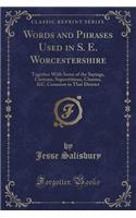 Words and Phrases Used in S. E. Worcestershire: Together with Some of the Sayings, Customs, Superstitions, Charms, &c. Common in That District (Classic Reprint)